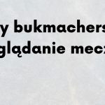 Typy bukmacherskie a oglądanie meczów