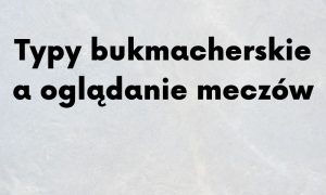 Typy bukmacherskie a oglądanie meczów